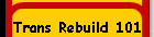 Trans Rebuild 101