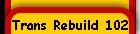 Trans Rebuild 102